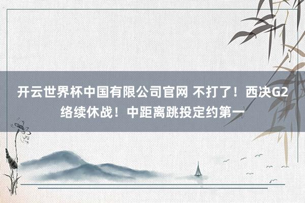 开云世界杯中国有限公司官网 不打了！西决G2络续休战！中距离跳投定约第一