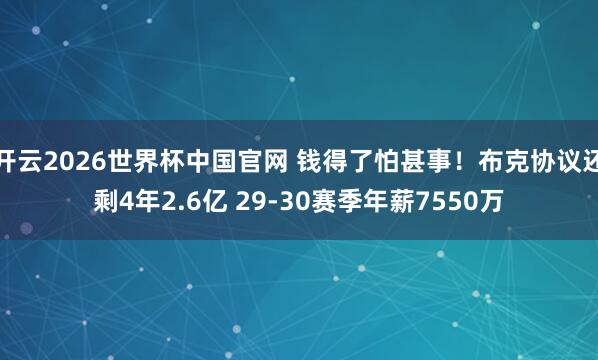 开云2026世界杯中国官网 钱得了怕甚事!布克协议还剩4年2.6亿 29-30赛季年薪7550万