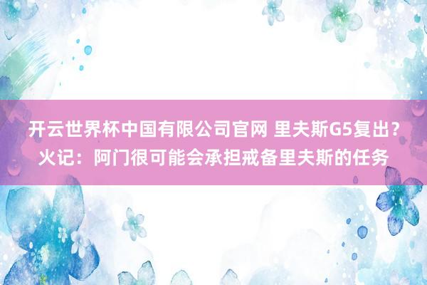 开云世界杯中国有限公司官网 里夫斯G5复出？火记：阿门很可能会承担戒备里夫斯的任务