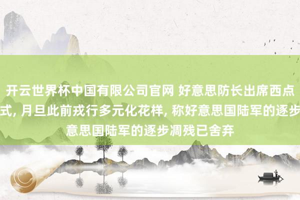 开云世界杯中国有限公司官网 好意思防长出席西点军校毕业仪式, 月旦此前戎行多元化花样, 称好意思国陆军的逐步凋残已舍弃