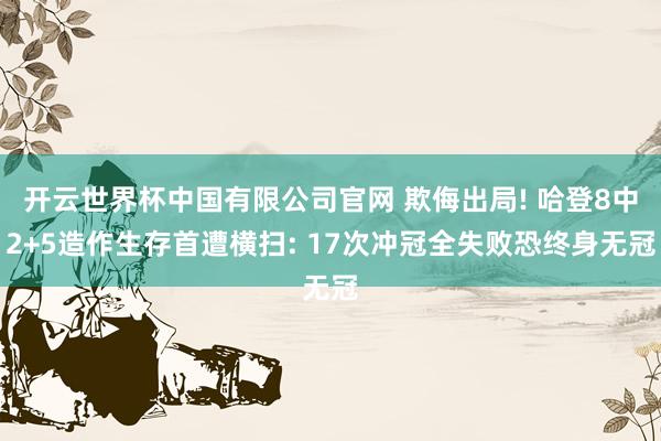 开云世界杯中国有限公司官网 欺侮出局! 哈登8中2+5造作生存首遭横扫: 17次冲冠全失败恐终身无冠
