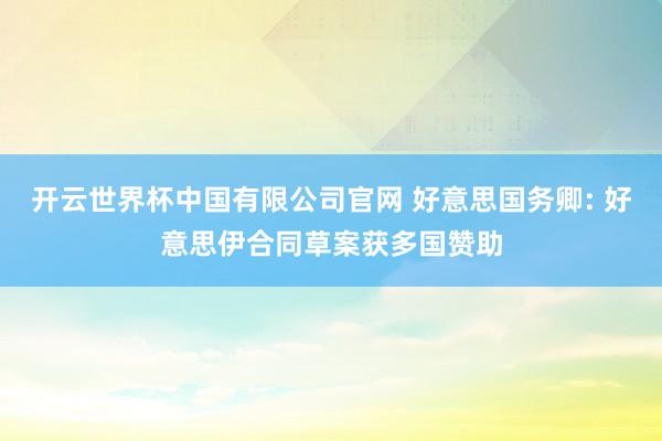 开云世界杯中国有限公司官网 好意思国务卿: 好意思伊合同草案获多国赞助
