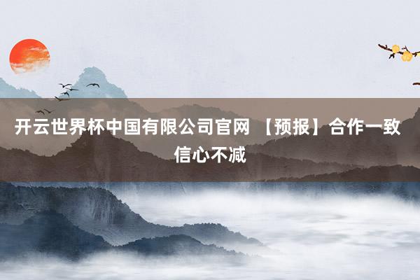 开云世界杯中国有限公司官网 【预报】合作一致 信心不减