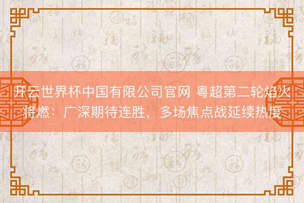 开云世界杯中国有限公司官网 粤超第二轮焰火将燃：广深期待连胜，多场焦点战延续热度